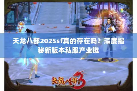 天龙八部2025sf真的存在吗？深度揭秘新版本私服产业链