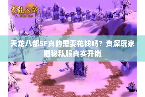 天龙八部SF真的需要花钱吗？资深玩家揭秘私服真实开销