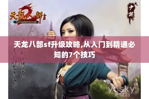 天龙八部sf升级攻略,从入门到精通必知的7个技巧 天龙八部sf升级攻略,从入门到精通必知的7个技巧