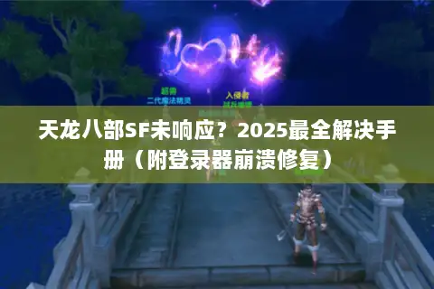 天龙八部SF未响应?2025最全解决手册(附登录器崩溃修复) 天龙八部SF未响应?2025最全解决手册(附登录器崩溃修复)