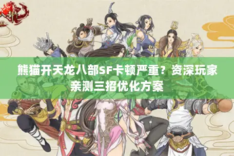 熊猫开天龙八部SF卡顿严重？资深玩家亲测三招优化方案