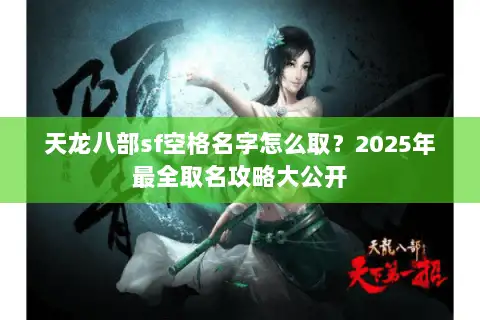 天龙八部sf空格名字怎么取?2025年最全取名攻略大公开 天龙八部sf空格名字怎么取?2025年最全取名攻略大公开