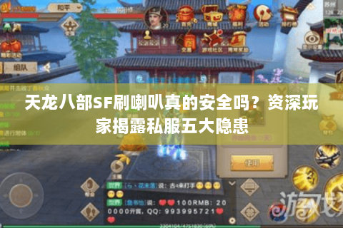 天龙八部SF刷喇叭真的安全吗？资深玩家揭露私服五大隐患