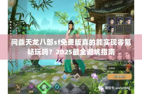 问鼎天龙八部sf免费版真的能实现零氪畅玩吗？2025最全避坑指南