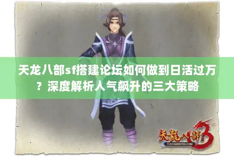 天龙八部sf搭建论坛如何做到日活过万？深度解析人气飙升的三大策略