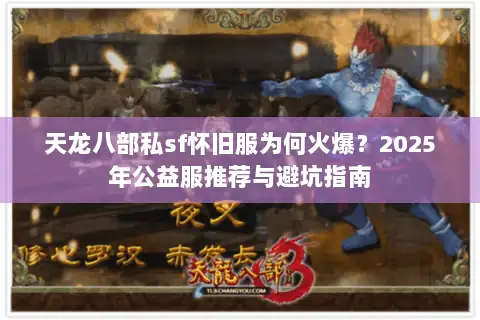 天龙八部私sf怀旧服为何火爆？2025年公益服推荐与避坑指南