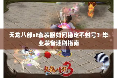 天龙八部sf套装服如何稳定不封号?毕业装备速刷指南 天龙八部sf套装服如何稳定不封号?毕业装备速刷指南