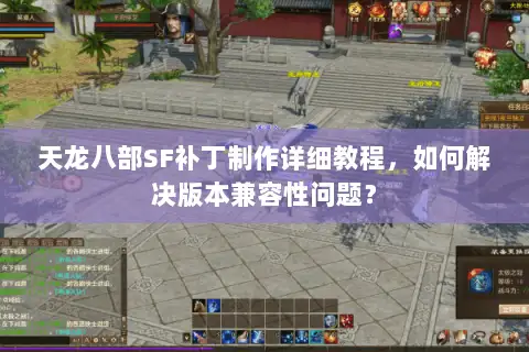天龙八部SF补丁制作详细教程，如何解决版本兼容性问题？
