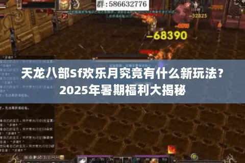 天龙八部Sf欢乐月究竟有什么新玩法?2025年暑期福利大揭秘 天龙八部Sf欢乐月究竟有什么新玩法?2025年暑期福利大揭秘