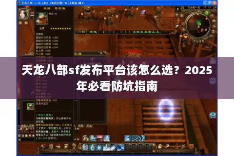 天龙八部sf发布平台该怎么选？2025年必看防坑指南