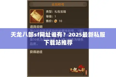 天龙八部sf网址谁有？2025最新私服下载站推荐