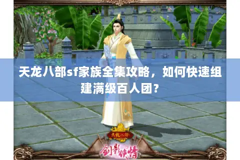 天龙八部sf家族全集攻略，如何快速组建满级百人团？