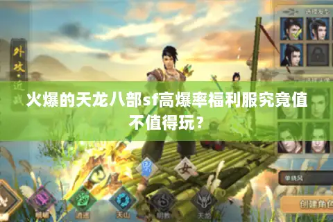 火爆的天龙八部sf高爆率福利服究竟值不值得玩? 火爆的天龙八部sf高爆率福利服究竟值不值得玩?