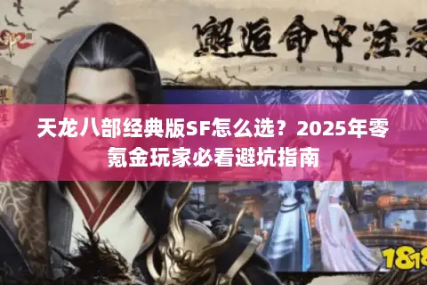天龙八部经典版SF怎么选？2025年零氪金玩家必看避坑指南