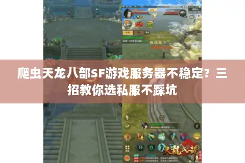爬虫天龙八部SF游戏服务器不稳定?三招教你选私服不踩坑 爬虫天龙八部SF游戏服务器不稳定?三招教你选私服不踩坑