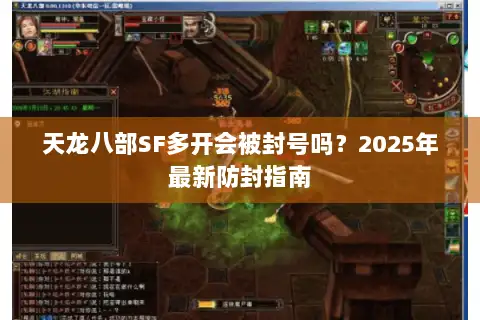 天龙八部SF多开会被封号吗?2025年最新防封指南 天龙八部SF多开会被封号吗?2025年最新防封指南
