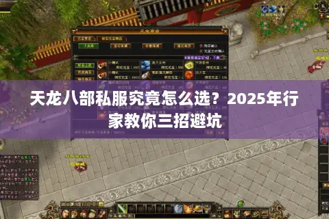 天龙八部私服究竟怎么选?2025年行家教你三招避坑 天龙八部私服究竟怎么选?2025年行家教你三招避坑