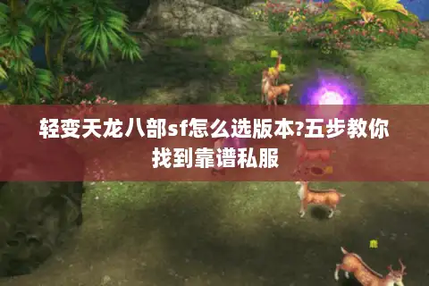 轻变天龙八部sf怎么选版本?五步教你找到靠谱私服