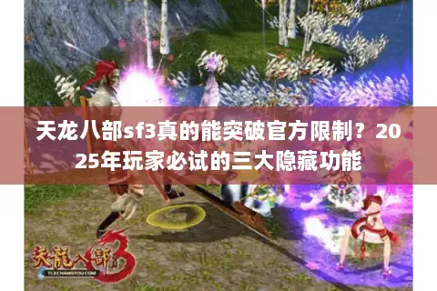 天龙八部sf3真的能突破官方限制?2025年玩家必试的三大隐藏功能 天龙八部sf3真的能突破官方限制?2025年玩家必试的三大隐藏功能