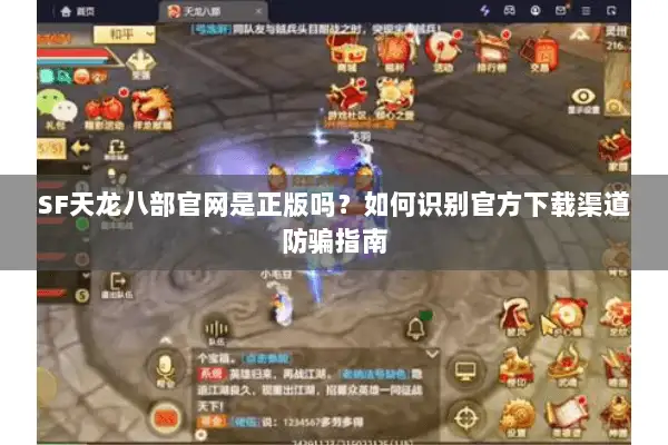 SF天龙八部官网是正版吗？如何识别官方下载渠道防骗指南