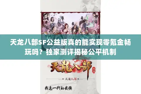 天龙八部SF公益版真的能实现零氪金畅玩吗？独家测评揭秘公平机制