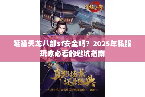延禧天龙八部sf安全吗？2025年私服玩家必看的避坑指南
