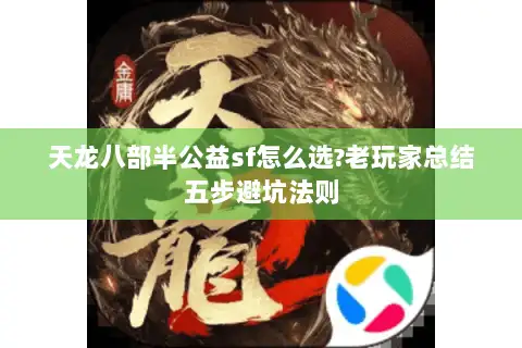 天龙八部半公益sf怎么选?老玩家总结五步避坑法则