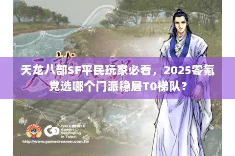 天龙八部SF平民玩家必看,2025零氪党选哪个门派稳居T0梯队? 天龙八部SF平民玩家必看,2025零氪党选哪个门派稳居T0梯队?