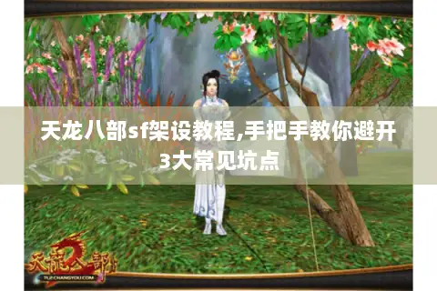 天龙八部sf架设教程,手把手教你避开3大常见坑点