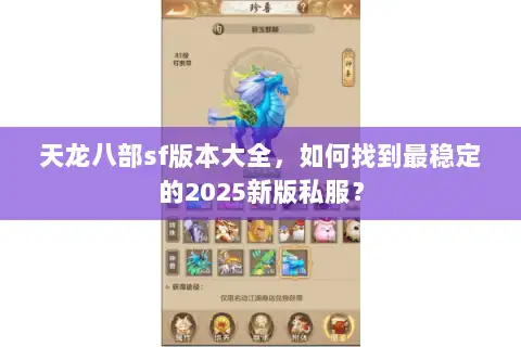 天龙八部sf版本大全,如何找到最稳定的2025新版私服? 天龙八部sf版本大全,如何找到最稳定的2025新版私服?