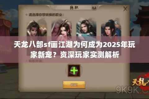天龙八部sf画江湖为何成为2025年玩家新宠?资深玩家实测解析 天龙八部sf画江湖为何成为2025年玩家新宠?资深玩家实测解析