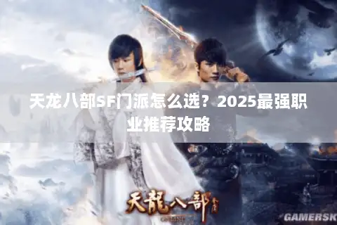 天龙八部SF门派怎么选？2025最强职业推荐攻略