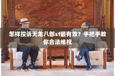 怎样投诉天龙八部sf最有效?手把手教你合法维权 怎样投诉天龙八部sf最有效?手把手教你合法维权