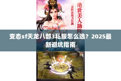 变态sf天龙八部3私服怎么选?2025最新避坑指南 变态sf天龙八部3私服怎么选?2025最新避坑指南