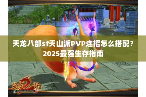 天龙八部sf天山派PVP连招怎么搭配？2025最强生存指南