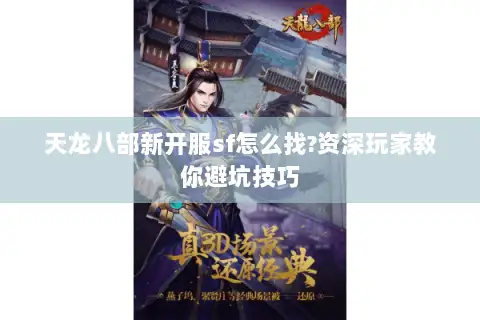天龙八部新开服sf怎么找?资深玩家教你避坑技巧