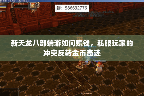 新天龙八部端游如何赚钱,私服玩家的冲突反转金币奇迹 新天龙八部端游如何赚钱,私服玩家的冲突反转金币奇迹