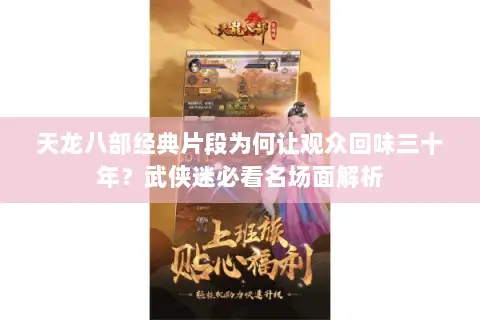 天龙八部经典片段为何让观众回味三十年?武侠迷必看名场面解析 天龙八部经典片段为何让观众回味三十年?武侠迷必看名场面解析