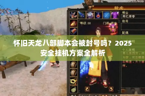 怀旧天龙八部脚本会被封号吗？2025安全挂机方案全解析