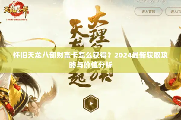 怀旧天龙八部财富卡怎么获得?2024最新获取攻略与价值分析 怀旧天龙八部财富卡怎么获得?2024最新获取攻略与价值分析