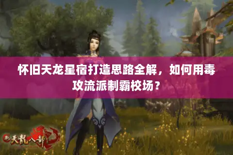 怀旧天龙星宿打造思路全解,如何用毒攻流派制霸校场? 怀旧天龙星宿打造思路全解,如何用毒攻流派制霸校场?