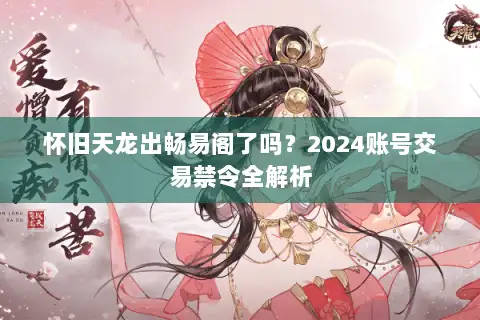 怀旧天龙出畅易阁了吗?2024账号交易禁令全解析 怀旧天龙出畅易阁了吗?2024账号交易禁令全解析