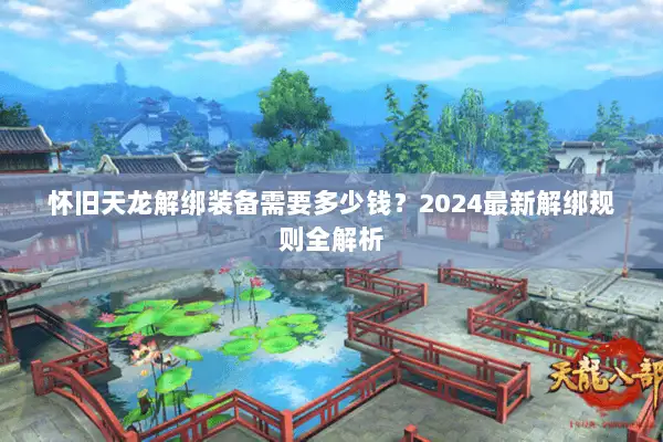 怀旧天龙解绑装备需要多少钱？2024最新解绑规则全解析