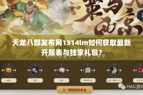 天龙八部发布网1314lm如何获取最新开服表与独家礼包？