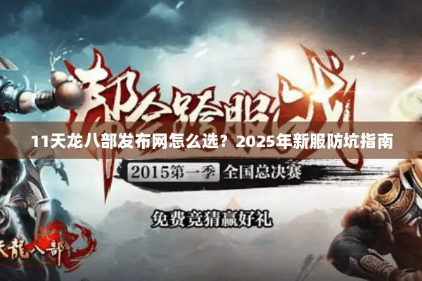 11天龙八部发布网怎么选?2025年新服防坑指南 11天龙八部发布网怎么选?2025年新服防坑指南