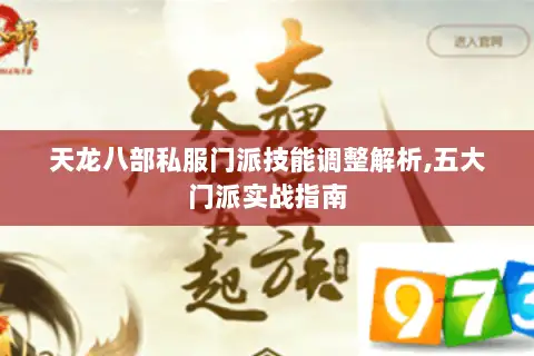 天龙八部私服门派技能调整解析,五大门派实战指南 天龙八部私服门派技能调整解析,五大门派实战指南