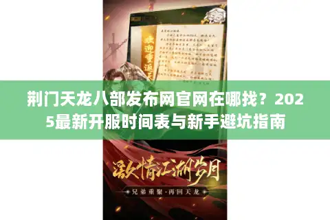荆门天龙八部发布网官网在哪找?2025最新开服时间表与新手避坑指南 荆门天龙八部发布网官网在哪找?2025最新开服时间表与新手避坑指南