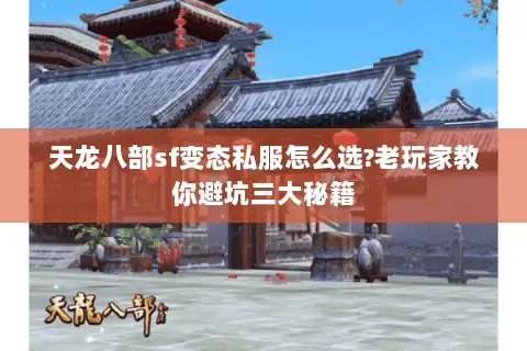 天龙八部sf变态私服怎么选?老玩家教你避坑三大秘籍 天龙八部sf变态私服怎么选?老玩家教你避坑三大秘籍