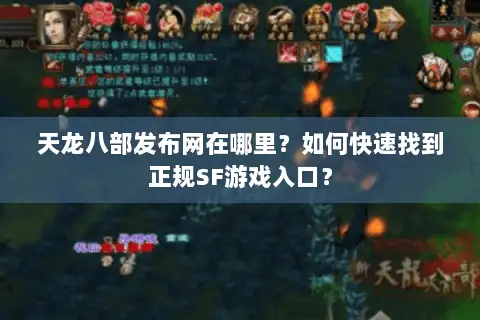 天龙八部发布网在哪里？如何快速找到正规SF游戏入口？