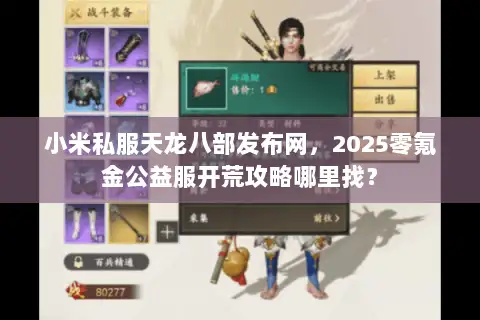 小米私服天龙八部发布网，2025零氪金公益服开荒攻略哪里找？